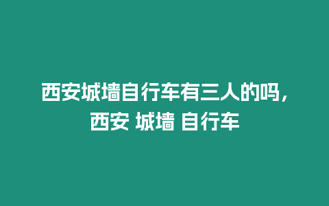 西安城墻自行車有三人的嗎，西安 城墻 自行車