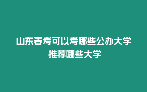 山東春考可以考哪些公辦大學 推薦哪些大學