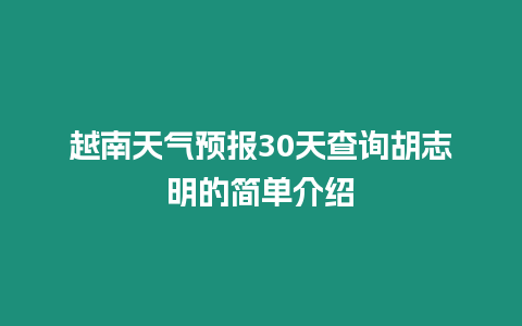 越南天氣預(yù)報(bào)30天查詢胡志明的簡(jiǎn)單介紹