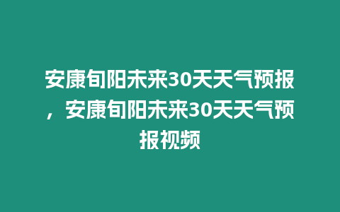 安康旬陽未來30天天氣預報，安康旬陽未來30天天氣預報視頻