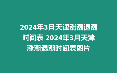 2024年3月天津漲潮退潮時間表 2024年3月天津漲潮退潮時間表圖片