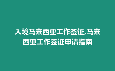 入境馬來西亞工作簽證,馬來西亞工作簽證申請指南