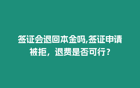 簽證會退回本金嗎,簽證申請被拒，退費是否可行？