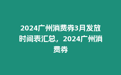 2024廣州消費券3月發放時間表匯總，2024廣州消費券