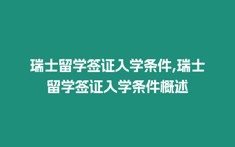 瑞士留學簽證入學條件,瑞士留學簽證入學條件概述