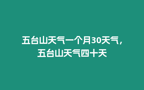 五臺(tái)山天氣一個(gè)月30天氣，五臺(tái)山天氣四十天