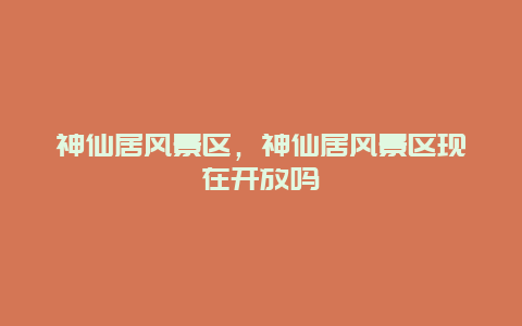 神仙居風景區，神仙居風景區現在開放嗎