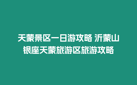 天蒙景區一日游攻略 沂蒙山銀座天蒙旅游區旅游攻略