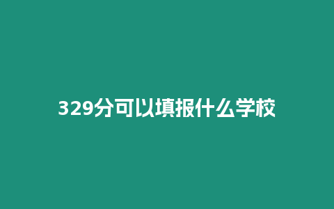 329分可以填報(bào)什么學(xué)校