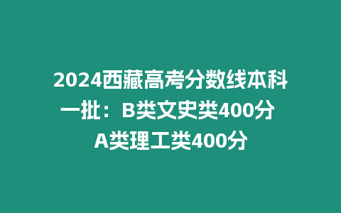 2024西藏高考分數線本科一批：B類文史類400分 A類理工類400分