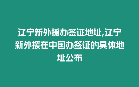 遼寧新外援辦簽證地址,遼寧新外援在中國辦簽證的具體地址公布