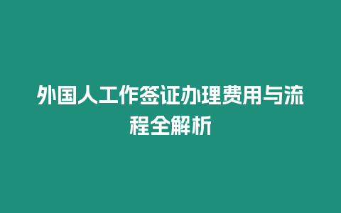 外國人工作簽證辦理費用與流程全解析