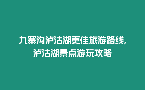 九寨溝瀘沽湖更佳旅游路線,瀘沽湖景點游玩攻略