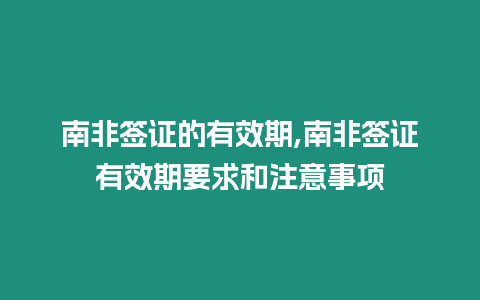 南非簽證的有效期,南非簽證有效期要求和注意事項