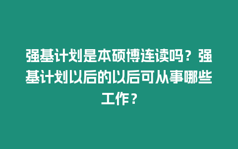 強基計劃是本碩博連讀嗎？強基計劃以后的以后可從事哪些工作？