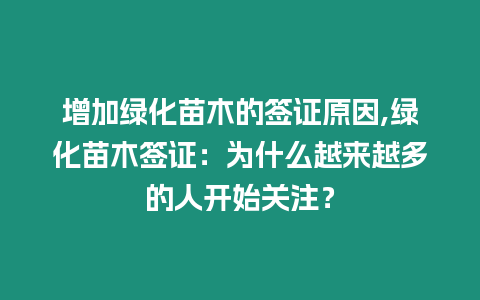 增加綠化苗木的簽證原因,綠化苗木簽證：為什么越來越多的人開始關注？