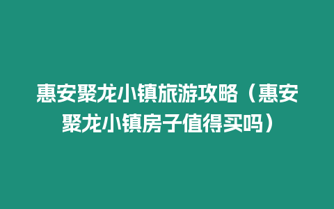 惠安聚龍小鎮(zhèn)旅游攻略（惠安聚龍小鎮(zhèn)房子值得買嗎）