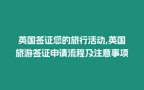 英國簽證您的旅行活動,英國旅游簽證申請流程及注意事項