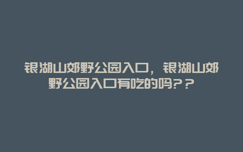 銀湖山郊野公園入口，銀湖山郊野公園入口有吃的嗎?？