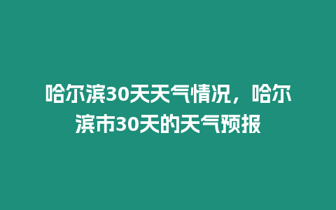 哈爾濱30天天氣情況，哈爾濱市30天的天氣預(yù)報(bào)