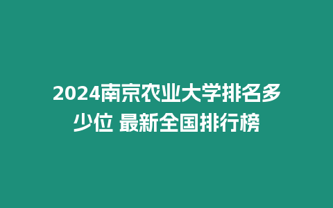 2024南京農業大學排名多少位 最新全國排行榜