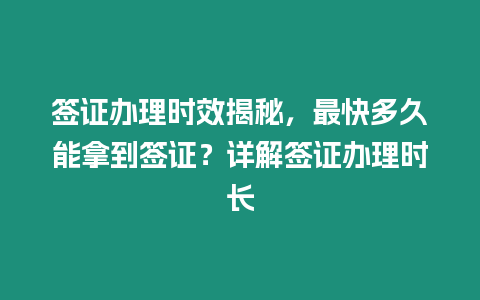 簽證辦理時效揭秘，最快多久能拿到簽證？詳解簽證辦理時長