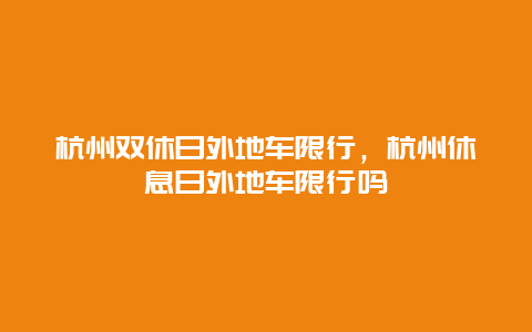 杭州雙休日外地車限行，杭州休息日外地車限行嗎