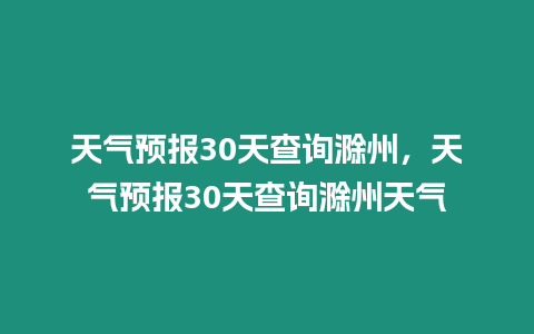 天氣預報30天查詢滁州，天氣預報30天查詢滁州天氣