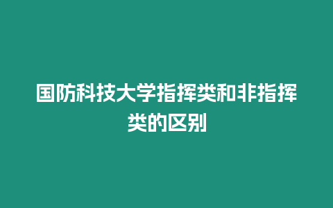 國防科技大學指揮類和非指揮類的區別