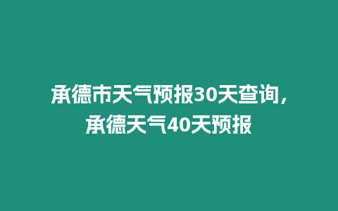 承德市天氣預報30天查詢，承德天氣40天預報