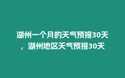 湖州一個月的天氣預報30天，湖州地區天氣預報30天