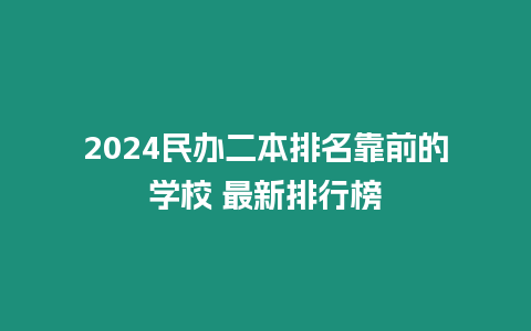 2024民辦二本排名靠前的學校 最新排行榜