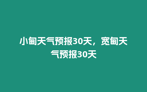 小甸天氣預報30天，寬甸天氣預報30天