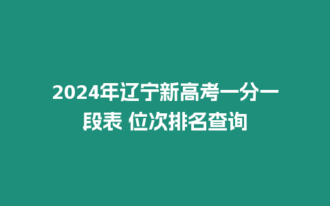 2024年遼寧新高考一分一段表 位次排名查詢