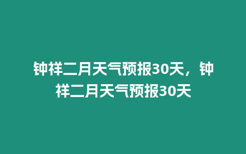 鐘祥二月天氣預報30天，鐘祥二月天氣預報30天