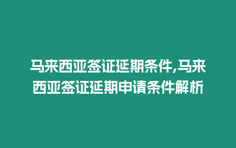 馬來西亞簽證延期條件,馬來西亞簽證延期申請條件解析