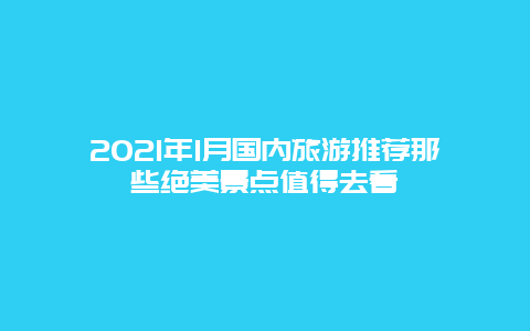 2021年1月國內旅游推薦那些絕美景點值得去看