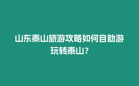 山東泰山旅游攻略如何自助游玩轉泰山？