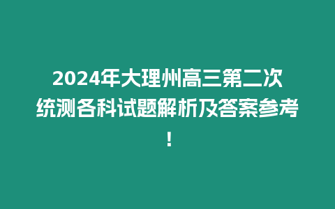 2024年大理州高三第二次統測各科試題解析及答案參考！