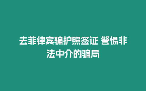 去菲律賓騙護照簽證 警惕非法中介的騙局