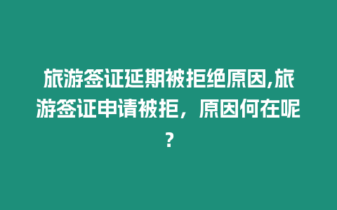 旅游簽證延期被拒絕原因,旅游簽證申請(qǐng)被拒，原因何在呢？