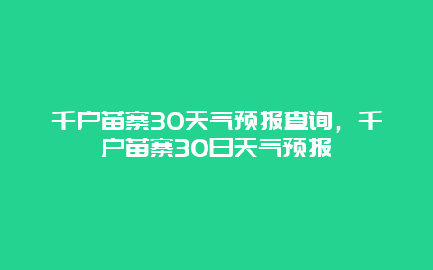 千戶苗寨30天氣預報查詢，千戶苗寨30日天氣預報