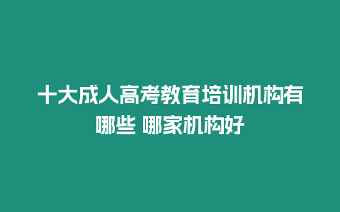 十大成人高考教育培訓機構有哪些 哪家機構好