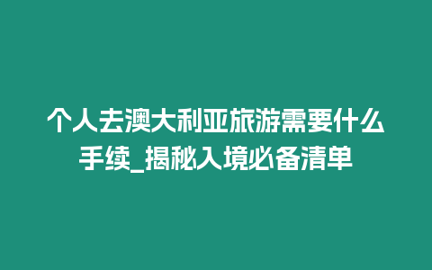 個人去澳大利亞旅游需要什么手續_揭秘入境必備清單