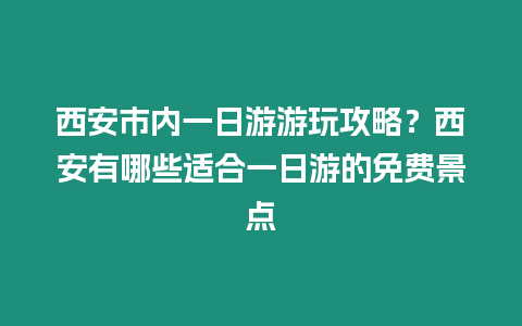 西安市內(nèi)一日游游玩攻略？西安有哪些適合一日游的免費(fèi)景點(diǎn)