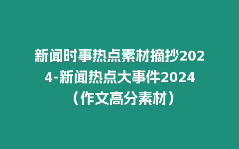 新聞時事熱點素材摘抄2024-新聞熱點大事件2024（作文高分素材）