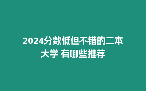 2024分數低但不錯的二本大學 有哪些推薦