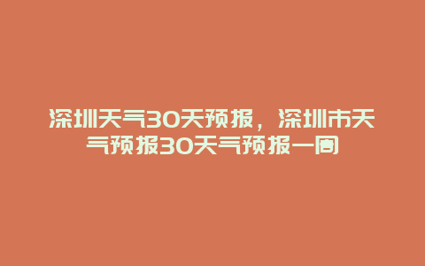 深圳天氣30天預報，深圳市天氣預報30天氣預報一周