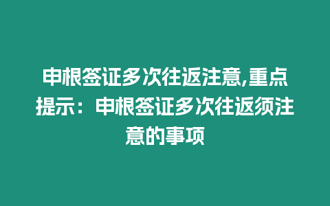 申根簽證多次往返注意,重點提示：申根簽證多次往返須注意的事項