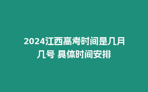 2024江西高考時間是幾月幾號 具體時間安排